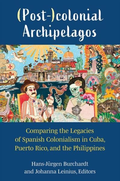 Cover for Hans-Jurgen Burchardt · (Post-)colonial Archipelagos: Comparing the Legacies of Spanish Colonialism in Cuba, Puerto Rico, and the Philippines (Paperback Book) (2022)