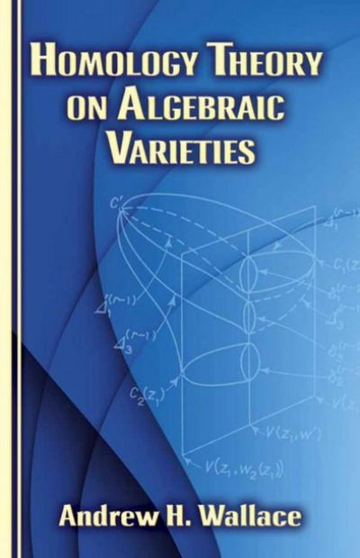 Cover for Andrew Wallace · Homology Theory on Algebraic Varieties - Dover Books on Mathema 1.4tics (Paperback Book) (2015)