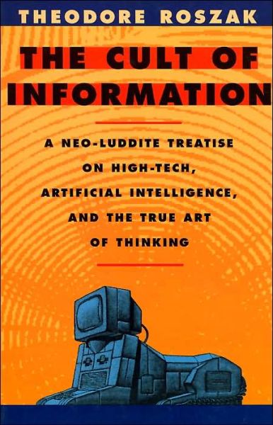 Cover for Theodore Roszak · The Cult of Information: A Neo-Luddite Treatise on High-Tech, Artificial Intelligence, and the True Art of Thinking (Paperback Book) (1994)