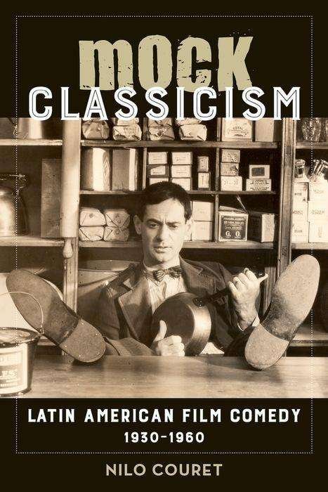 Mock Classicism: Latin American Film Comedy, 1930–1960 - Nilo Couret - Bøger - University of California Press - 9780520296848 - 16. marts 2018