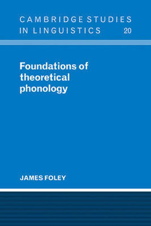 Cover for Foley, James (Simon Fraser University, British Columbia) · Foundations of Theoretical Phonology - Cambridge Studies in Linguistics (Paperback Bog) (2008)