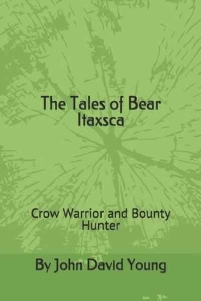 The Tales of Bear Itaxsca : Crow Warrior and Bounty Hunter - John David Young - Books - Bowker Identifier Services - 9780578659848 - March 12, 2020