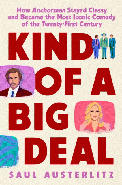 Cover for Saul Austerlitz · Kind of a Big Deal: How Anchorman Stayed Classy and Became the Most Iconic Comedy of the Twenty-First Century (Hardcover Book) (2023)