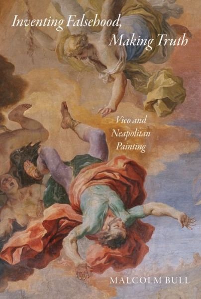Cover for Malcolm Bull · Inventing Falsehood, Making Truth: Vico and Neapolitan Painting - Essays in the Arts (Gebundenes Buch) (2013)