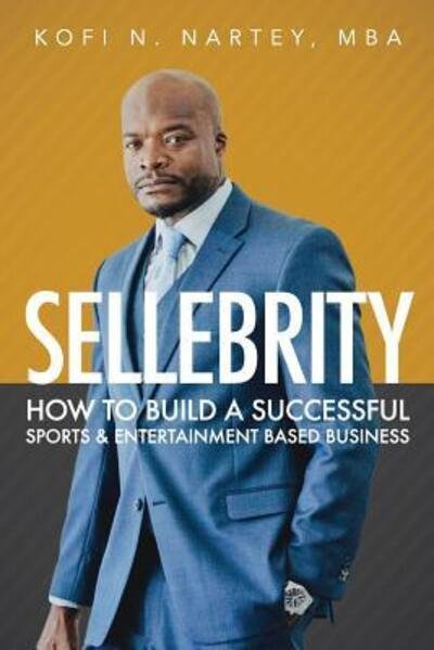 Cover for Kofi N. Nartey · Sellebrity : How to Build a Successful Sports &amp; Entertainment Based Business (Pocketbok) (2017)