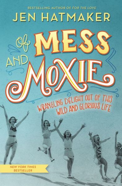 Cover for Jen Hatmaker · Of Mess and Moxie: Wrangling Delight Out of This Wild and Glorious Life (Hardcover Book) (2017)