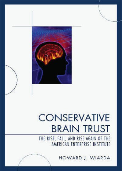 Cover for Wiarda, Howard J., University of Georgia (la · Conservative Brain Trust: The Rise, Fall, and Rise Again of the American Enterprise Institute (Pocketbok) (2009)