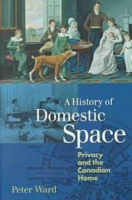 Cover for Peter Ward · A History of Domestic Space: Privacy and the Canadian Home (Hardcover Book) (1999)