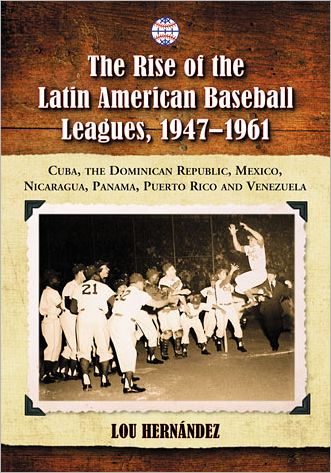 Cover for Lou Hernandez · The Rise of the Latin American Baseball Leagues, 1947-1961: Cuba, the Dominican Republic, Mexico, Nicaragua, Panama, Puerto Rico and Venezuela (Paperback Book) (2011)