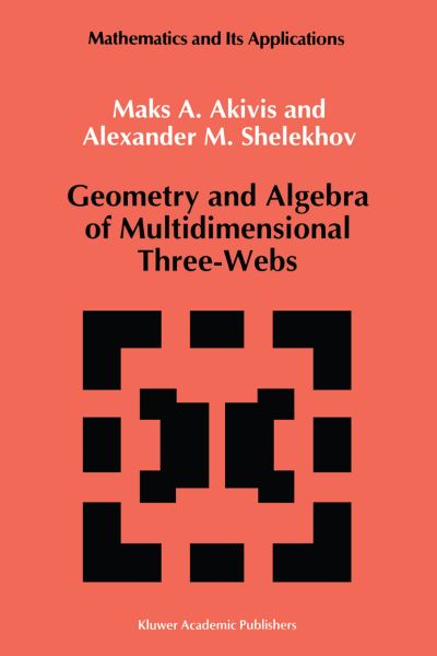 Cover for M. A. Akivis · Geometry and Algebra of Multidimensional Three-webs - Mathematics and Its Applications (Hardcover Book) (1992)