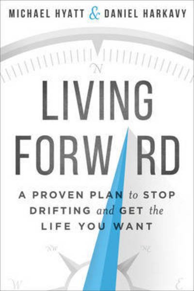 Cover for Michael Hyatt · Living Forward – A Proven Plan to Stop Drifting and Get the Life You Want (Paperback Book) [Itpe edition] (2016)