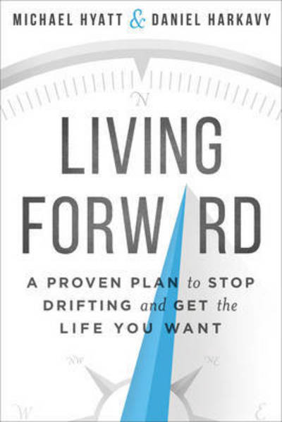 Living Forward – A Proven Plan to Stop Drifting and Get the Life You Want - Michael Hyatt - Książki - Baker Publishing Group - 9780801018848 - 1 marca 2016