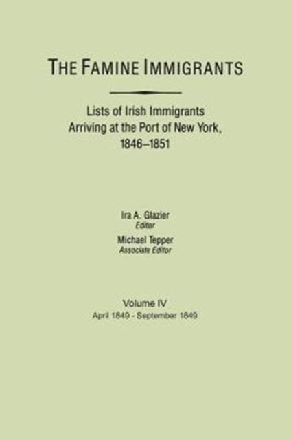 Cover for Eds. Michael H. Tepper · The Famine Immigrants Lists of Irish Immigrants Arriving at the Port of New York, Vol. 4: April, 1849- September, 1849 (Gebundenes Buch) (2013)