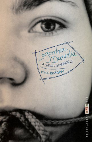 Logorrhea Dementia: A Self-Diagnosis - The VQR Poetry - Kyle Dargan - Books - University of Georgia Press - 9780820336848 - September 1, 2010