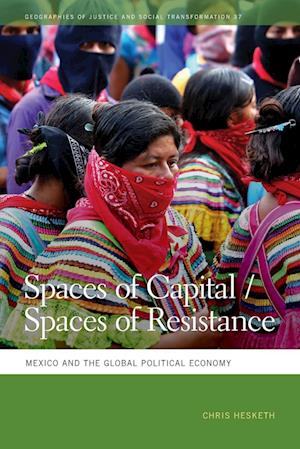Cover for Chris Hesketh · Spaces of Capital / Spaces of Resistance: Mexico and the Global Political Economy - Geographies of Justice and Social Transformation Series (Paperback Book) (2017)