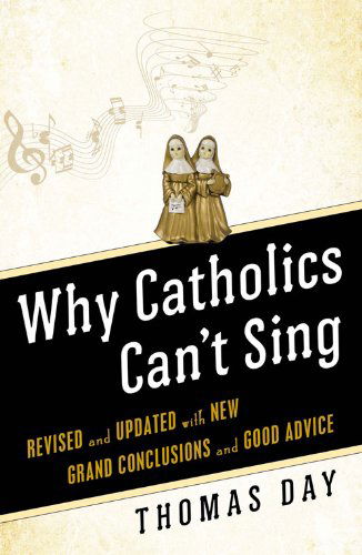 Cover for Thomas Day · Why Catholics Can't Sing: Revised and Updated with New Grand Conclusions and Good Advice (Paperback Book) [Second Edition, Second edition] (2013)