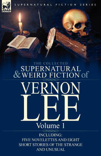 Cover for Vernon Lee · The Collected Supernatural and Weird Fiction of Vernon Lee: Volume 1-Including Five Novelettes and Eight Short Stories of the Strange and Unusual (Paperback Bog) (2011)