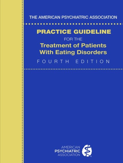 The American Psychiatric Association Practice Guideline for the Treatment of Patients with Eating Disorders - American Psychiatric Association - Bøger - American Psychiatric Association Publish - 9780890425848 - April 2, 2023