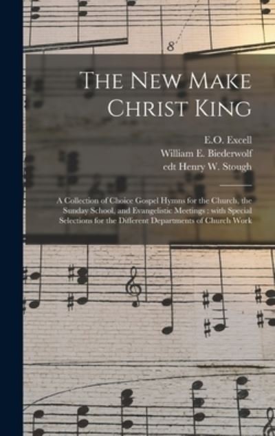 Cover for E O (Edwin Othello) 1851-1921 Excell · The New Make Christ King; a Collection of Choice Gospel Hymns for the Church, the Sunday School, and Evangelistic Meetings: With Special Selections for the Different Departments of Church Work (Hardcover Book) (2021)