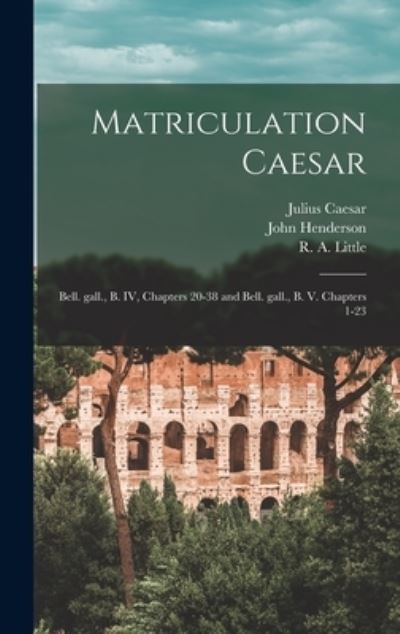 Cover for Julius Caesar · Matriculation Caesar [microform]: Bell. Gall., B. IV, Chapters 20-38 and Bell. Gall., B. V. Chapters 1-23 (Hardcover Book) (2021)