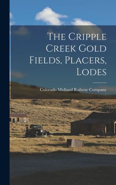 Cover for Colorado Midland Railway Company · Cripple Creek Gold Fields, Placers, Lodes (Book) (2022)