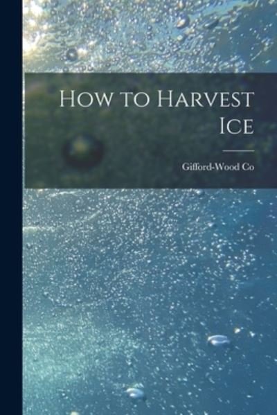 Cover for Gifford-Wood Co · How to Harvest Ice (Bok) (2022)