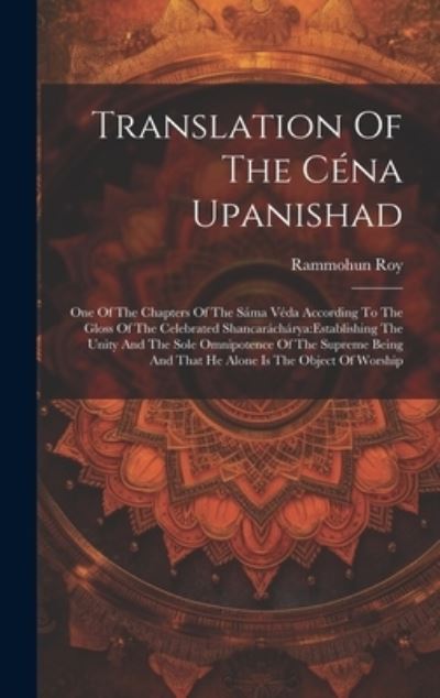 Cover for Rammohun Roy (Raja) · Translation of the Céna Upanishad : One of the Chapters of the Sáma Véda According to the Gloss of the Celebrated Shancaráchárya (Book) (2023)