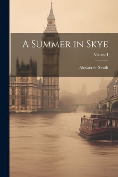 Summer in Skye; Volume I - Alexander Smith - Books - Creative Media Partners, LLC - 9781021970848 - July 18, 2023