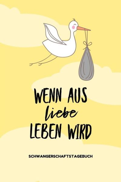 Cover for Liebe Notizbuch · WENN AUS LIEBE LEBEN WIRD SCHWANGERSCHAFTSTAGEBUCH A5 Tagebuch mit schönen Spruch als Geschenk für Schwangere | Geschenkidee für werdene Mütter | ... | Erinnerungsalbum Mama (Paperback Bog) (2019)