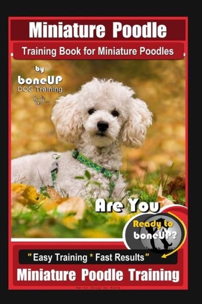 Cover for Karen Douglas Kane · Miniature Poodle Training Book for Miniature Poodles By BoneUP DOG Training, Are You Ready to Bone Up? Easy Training * Fast Results, Miniature Poodle Training (Paperback Bog) (2019)