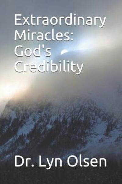 Extraordinary Miracles : God's Credibility - Olsen, Dr, Lyn - Books - Independently published - 9781093656848 - April 13, 2019
