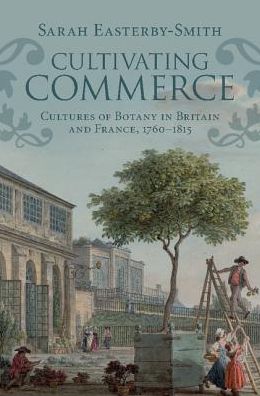 Cover for Easterby-Smith, Sarah (University of St Andrews, Scotland) · Cultivating Commerce: Cultures of Botany in Britain and France, 1760–1815 - Science in History (Hardcover Book) (2017)