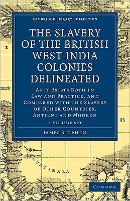 Cover for James Stephen · The Slavery of the British West India Colonies Delineated 2 Volume Set: As it Exists Both in Law and Practice, and Compared with the Slavery of Other Countries, Antient and Modern - Cambridge Library Collection - Slavery and Abolition (Book pack) (2010)