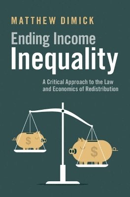 Cover for Dimick, Matthew (University of Buffalo School of Law) · Ending Income Inequality: A Critical Approach to the Law and Economics of Redistribution (Paperback Book) (2025)