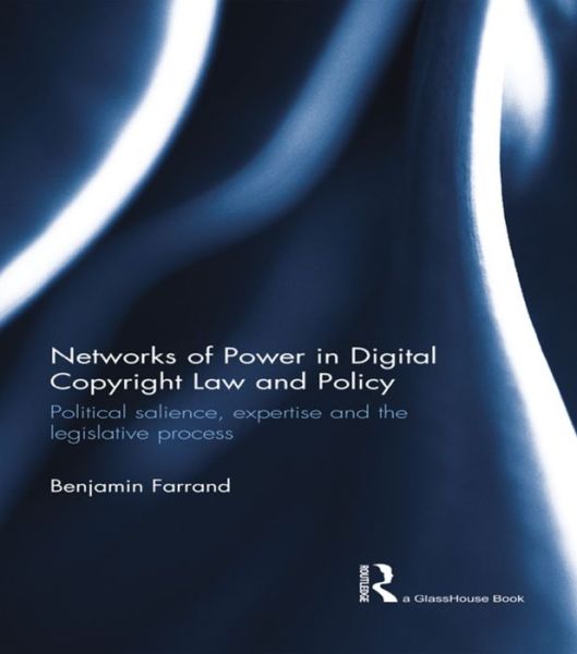 Cover for Farrand, Benjamin (University of Strathclyde, UK) · Networks of Power in Digital Copyright Law and Policy: Political Salience, Expertise and the Legislative Process (Paperback Book) (2015)