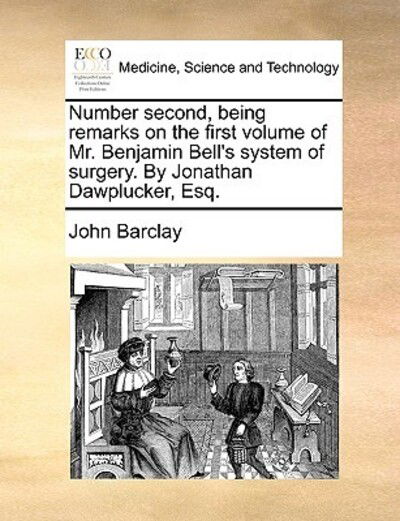 Cover for John Barclay · Number Second, Being Remarks on the First Volume of Mr. Benjamin Bell's System of Surgery. by Jonathan Dawplucker, Esq. (Paperback Book) (2010)