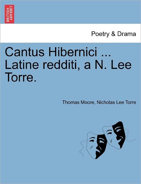 Cantus Hibernici ... Latine Redditi, a N. Lee Torre. - Thomas Moore - Kirjat - British Library, Historical Print Editio - 9781241086848 - tiistai 1. helmikuuta 2011