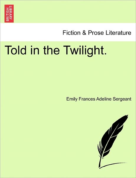 Cover for Emily Frances Adeline Sergeant · Told in the Twilight. (Paperback Book) (2011)