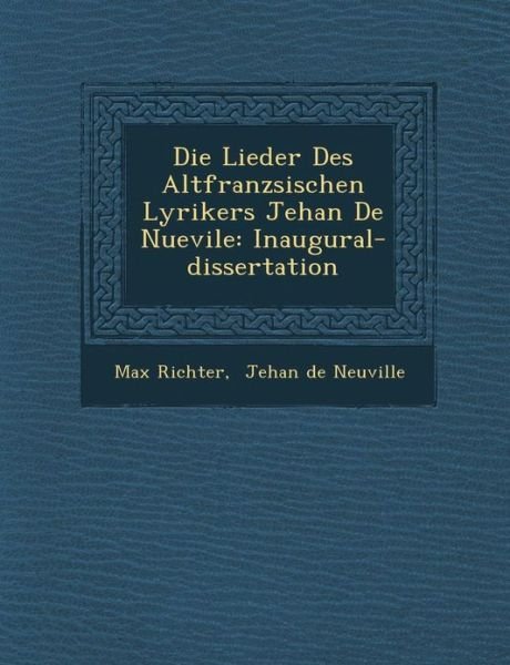 Cover for Max Richter · Die Lieder Des Altfranz Sischen Lyrikers Jehan De Nuevile: Inaugural-dissertation (Taschenbuch) (2012)