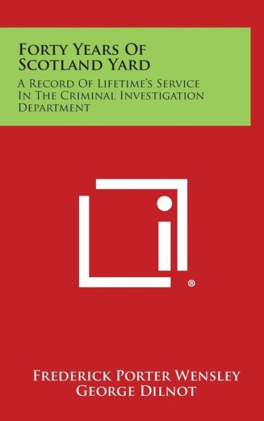 Cover for Frederick Porter Wensley · Forty Years of Scotland Yard: a Record of Lifetime's Service in the Criminal Investigation Department (Hardcover Book) (2013)