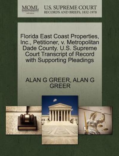 Florida East Coast Properties, Inc., Petitioner, V. Metropolitan Dade County. U.s. Supreme Court Transcript of Record with Supporting Pleadings - Alan G Greer - Books - Gale Ecco, U.S. Supreme Court Records - 9781270697848 - October 30, 2011