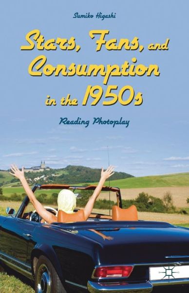 Stars, Fans, and Consumption in the 1950s: Reading Photoplay - Sumiko Higashi - Kirjat - Palgrave Macmillan - 9781349492848 - keskiviikko 17. joulukuuta 2014