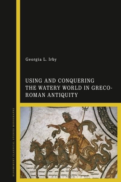 Cover for Irby, Georgia L. (College of William and Mary, USA) · Using and Conquering the Watery World in Greco-Roman Antiquity (Hardcover bog) (2021)