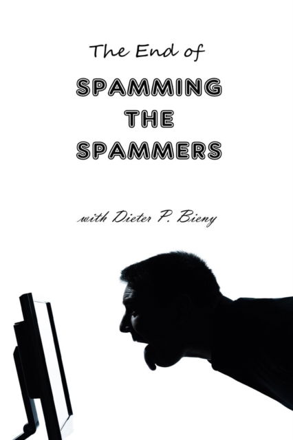 Cover for Peter Dabbene · The End of Spamming the Spammers (with Dieter P. Bieny) (Paperback Book) (2016)