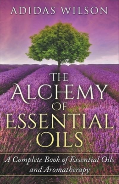 Cover for Adidas Wilson · The Alchemy of Essential Oils - A Complete Book of Essential Oils and Aromatherapy (Paperback Book) (2017)