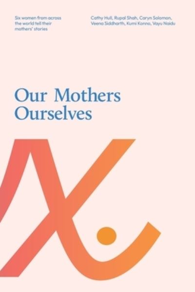 Cover for Cathy Hull · Our Mothers Ourselves: Six women from across the world tell their mothers' stories (Paperback Book) (2022)