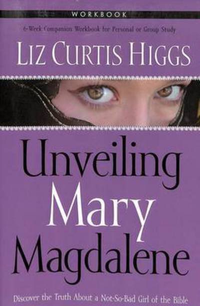 Cover for Liz Curtis Higgs · Unveiling Mary Magdalene (Workbook): Formerly Mad Mary (Paperback Book) [Workbook edition] (2004)
