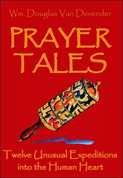 Cover for Wm Douglas Van Devender · Prayer Tales: Twelve Unusual Expeditions into the Human Heart (Gebundenes Buch) (2007)