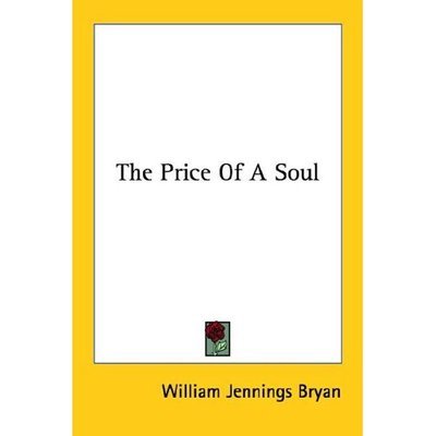 The Price of a Soul - William Jennings Bryan - Books - Kessinger Publishing, LLC - 9781428605848 - May 15, 2006