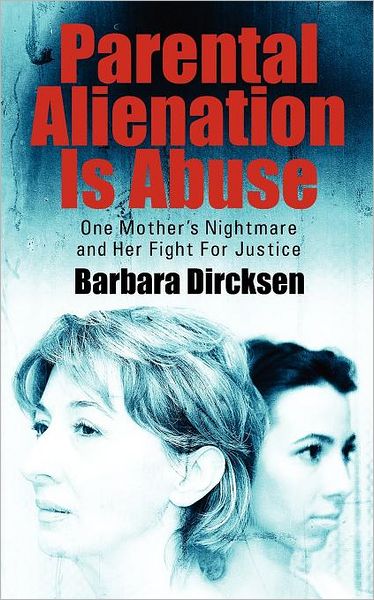 Cover for Barbara Dircksen · Parental Alienation is Abuse: One Mother's Nightmare and Her Fight for Justice (Paperback Book) (2012)